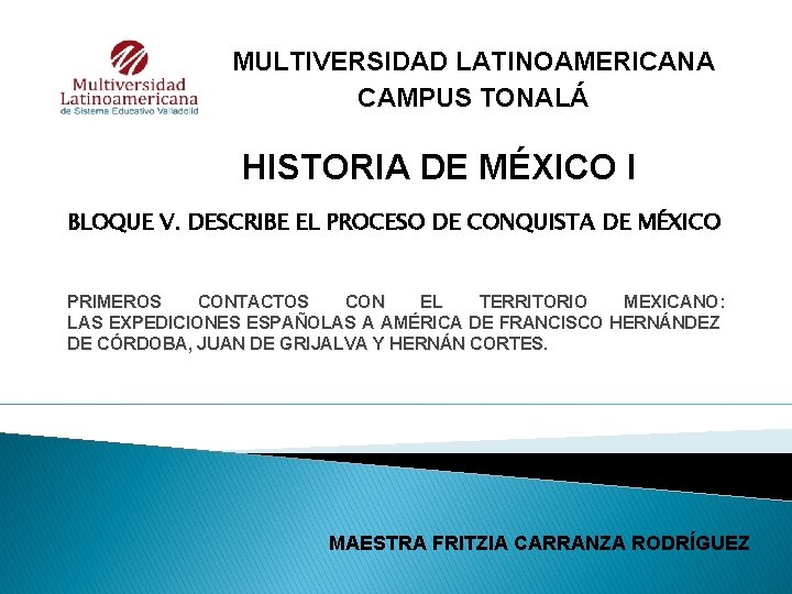 MULTIVERSIDAD LATINOAMERICANA CAMPUS TONALÁ HISTORIA DE MÉXICO I BLOQUE V. DESCRIBE EL PROCESO DE