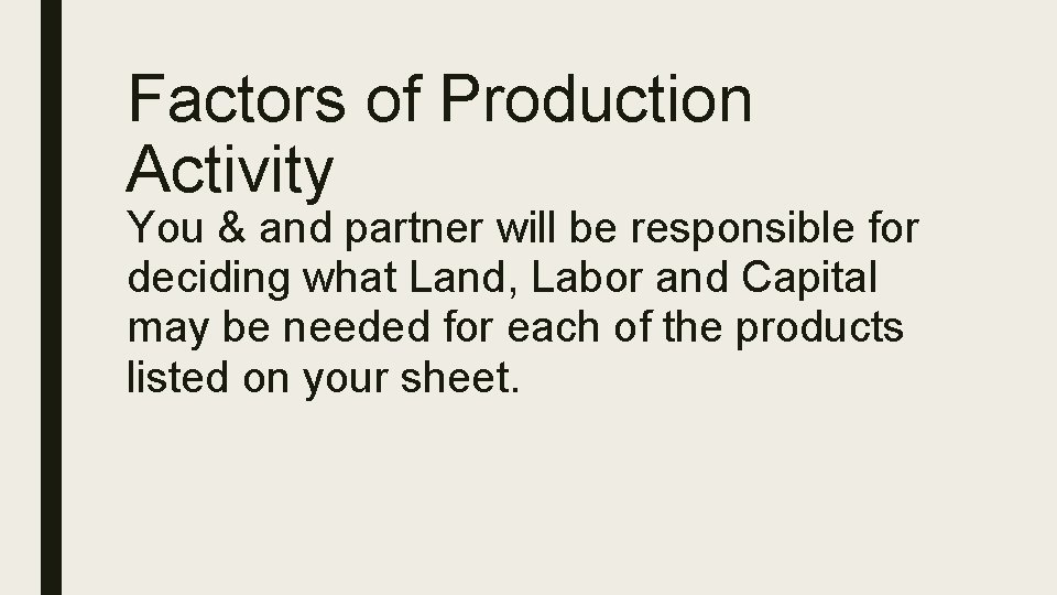 Factors of Production Activity You & and partner will be responsible for deciding what