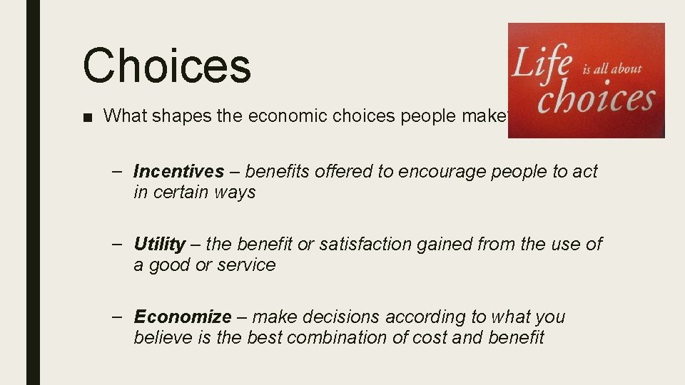 Choices ■ What shapes the economic choices people make? – Incentives – benefits offered