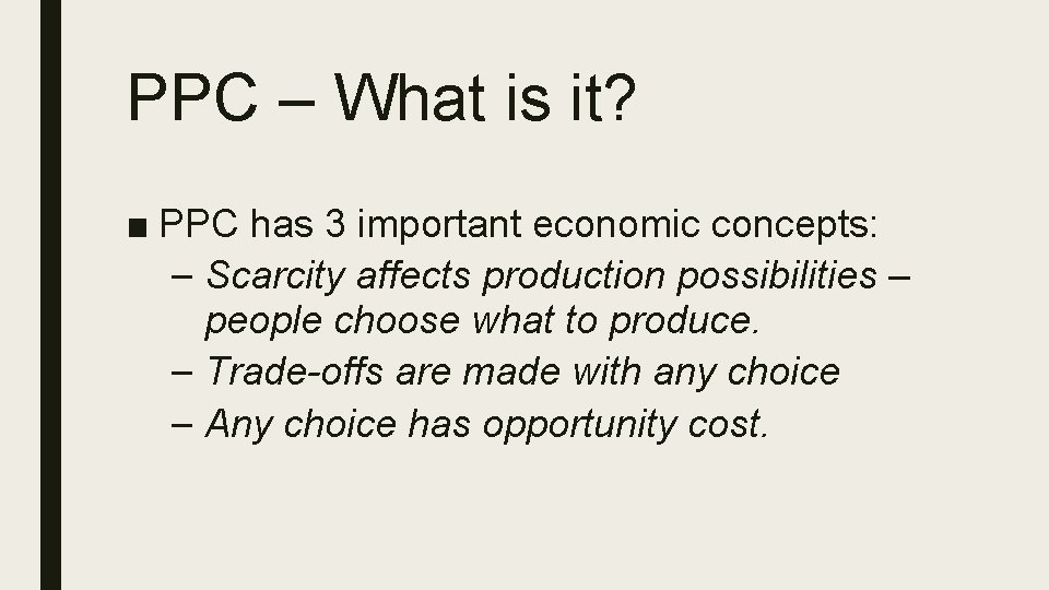 PPC – What is it? ■ PPC has 3 important economic concepts: – Scarcity