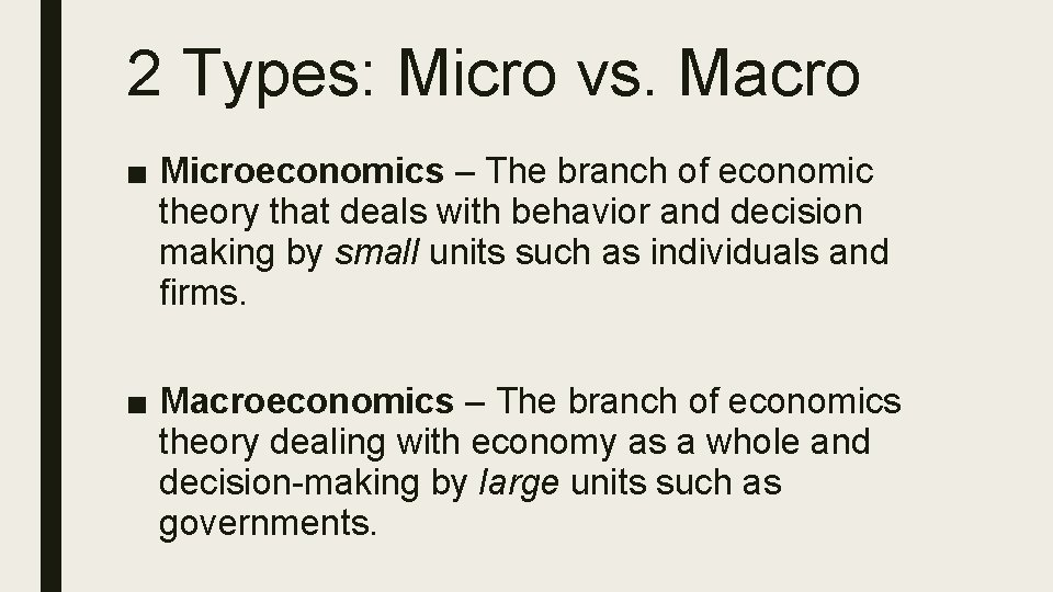 2 Types: Micro vs. Macro ■ Microeconomics – The branch of economic theory that