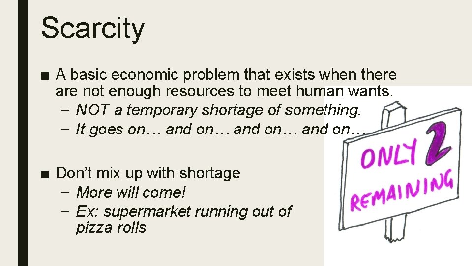 Scarcity ■ A basic economic problem that exists when there are not enough resources