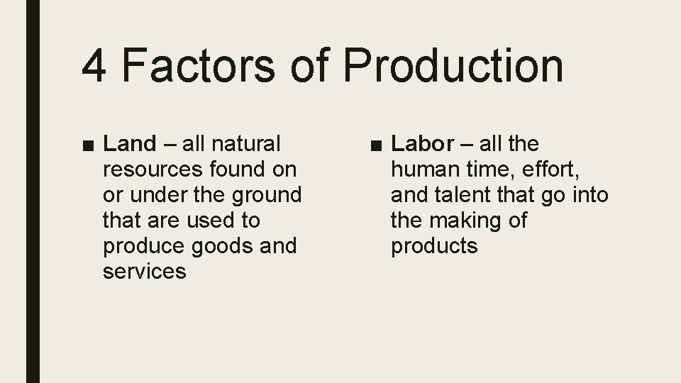 4 Factors of Production ■ Land – all natural resources found on or under