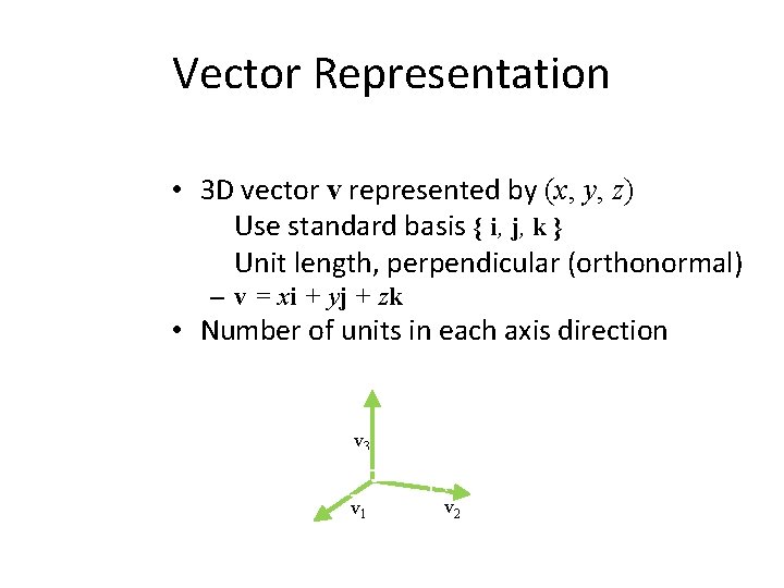 Vector Representation • 3 D vector v represented by (x, y, z) Use standard