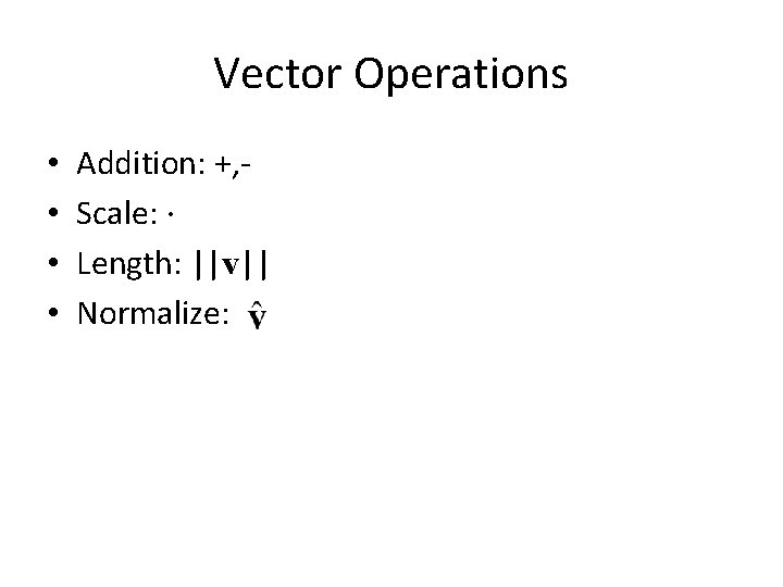 Vector Operations • • Addition: +, Scale: · Length: ||v|| Normalize: 