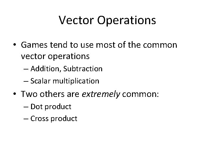 Vector Operations • Games tend to use most of the common vector operations –