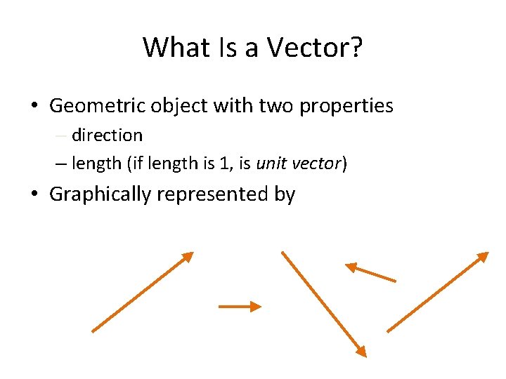 What Is a Vector? • Geometric object with two properties – direction – length