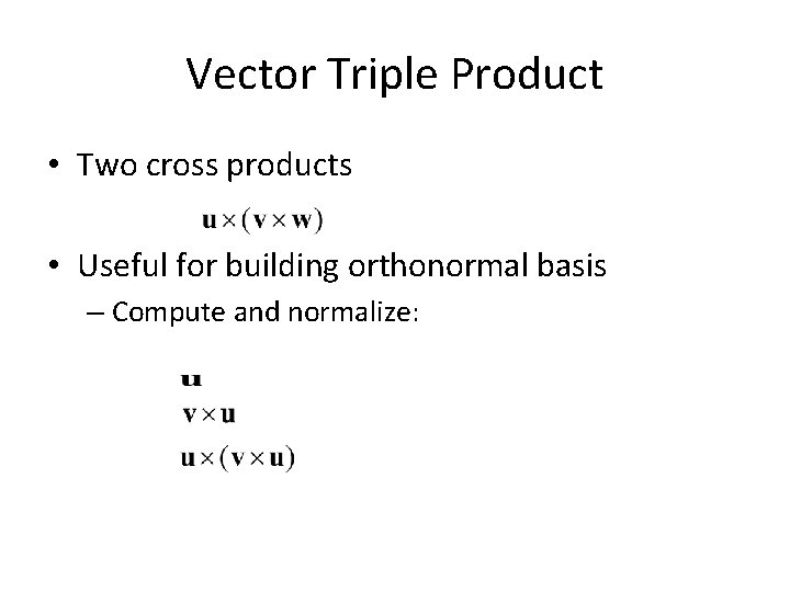 Vector Triple Product • Two cross products • Useful for building orthonormal basis –