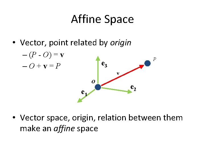 Affine Space • Vector, point related by origin – (P - O) = v