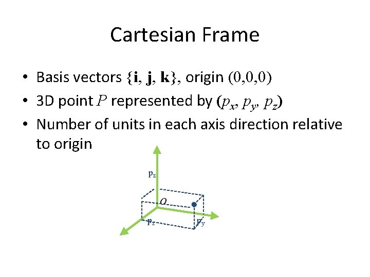 Cartesian Frame • Basis vectors {i, j, k}, origin (0, 0, 0) • 3