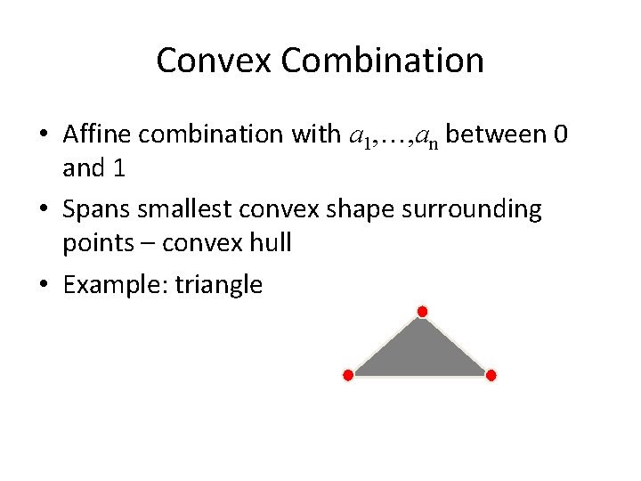 Convex Combination • Affine combination with a 1, …, an between 0 and 1