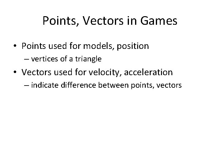 Points, Vectors in Games • Points used for models, position – vertices of a