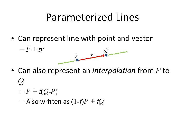 Parameterized Lines • Can represent line with point and vector – P + tv