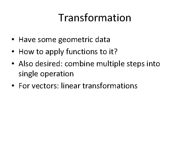 Transformation • Have some geometric data • How to apply functions to it? •