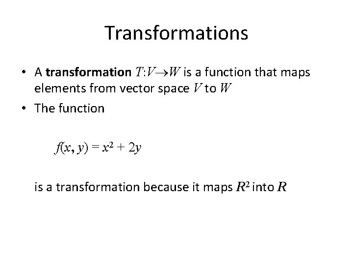 Transformations • A transformation T: V W is a function that maps elements from