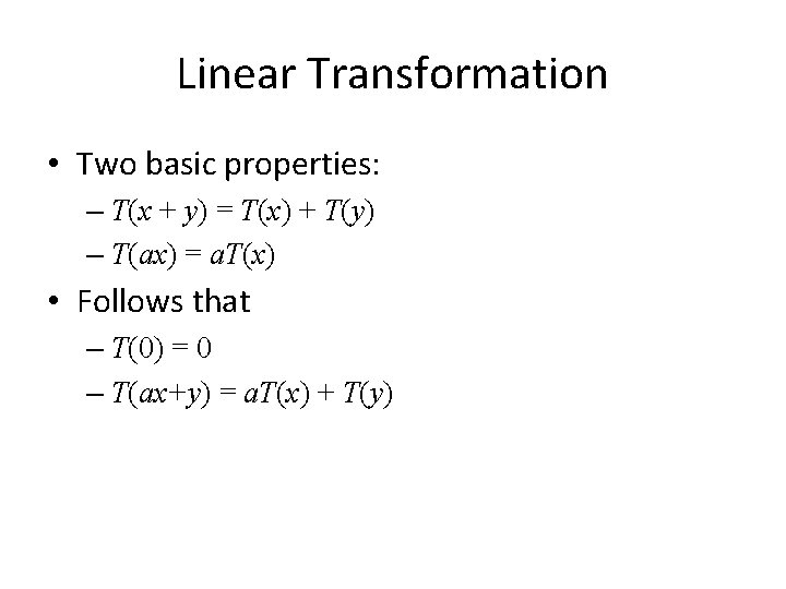 Linear Transformation • Two basic properties: – T(x + y) = T(x) + T(y)