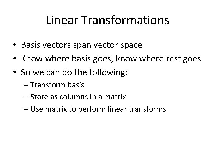 Linear Transformations • Basis vectors span vector space • Know where basis goes, know