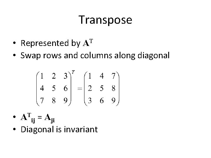 Transpose • Represented by AT • Swap rows and columns along diagonal • ATij