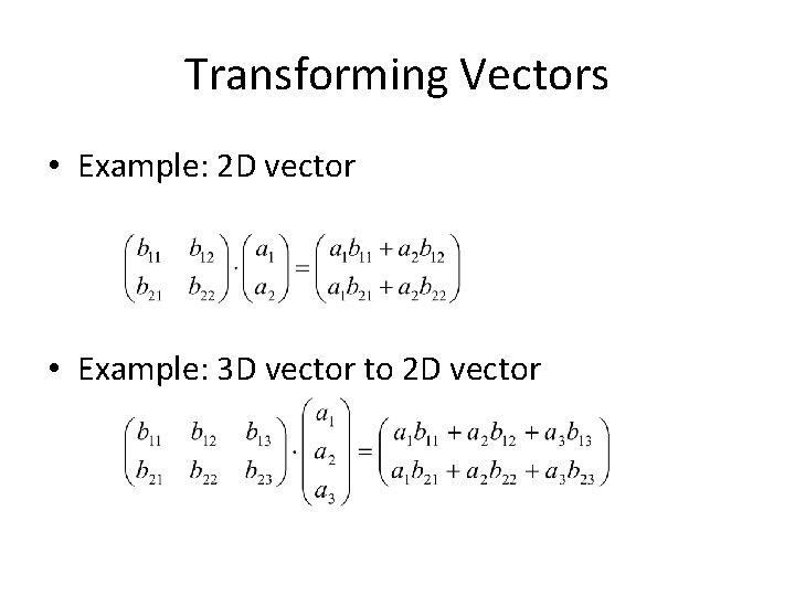 Transforming Vectors • Example: 2 D vector • Example: 3 D vector to 2