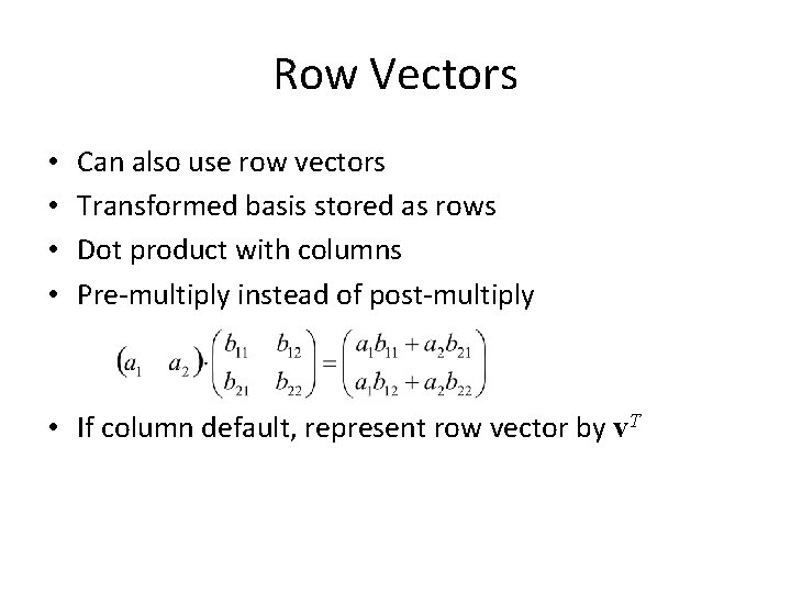 Row Vectors • • Can also use row vectors Transformed basis stored as rows