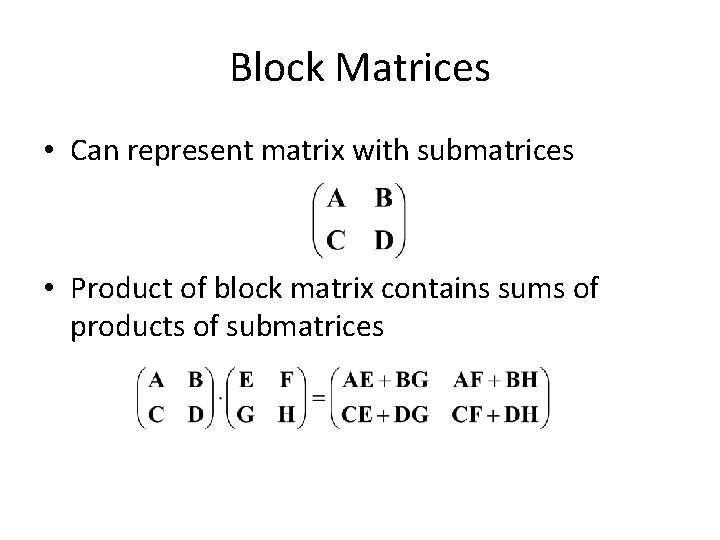 Block Matrices • Can represent matrix with submatrices • Product of block matrix contains
