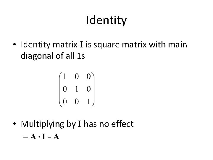 Identity • Identity matrix I is square matrix with main diagonal of all 1
