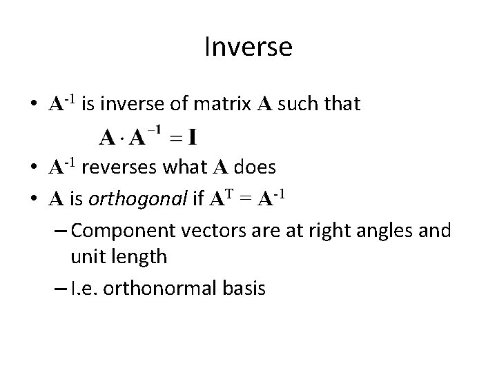 Inverse • A-1 is inverse of matrix A such that • A-1 reverses what