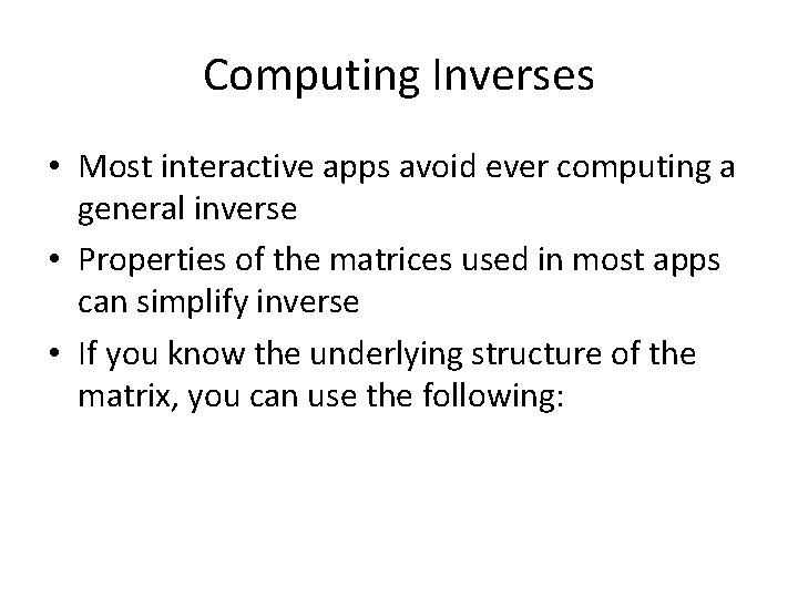 Computing Inverses • Most interactive apps avoid ever computing a general inverse • Properties