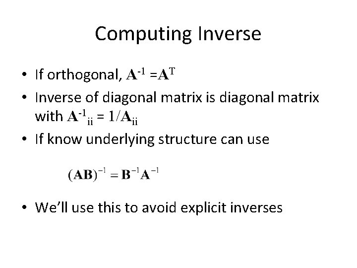 Computing Inverse • If orthogonal, A-1 =AT • Inverse of diagonal matrix is diagonal