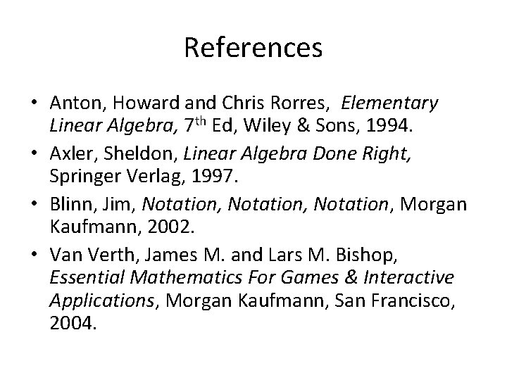 References • Anton, Howard and Chris Rorres, Elementary Linear Algebra, 7 th Ed, Wiley