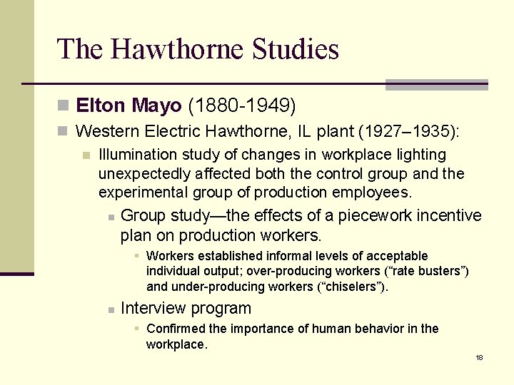 The Hawthorne Studies n Elton Mayo (1880 -1949) n Western Electric Hawthorne, IL plant