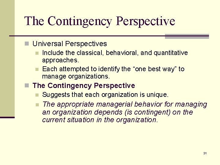 The Contingency Perspective n Universal Perspectives n Include the classical, behavioral, and quantitative approaches.