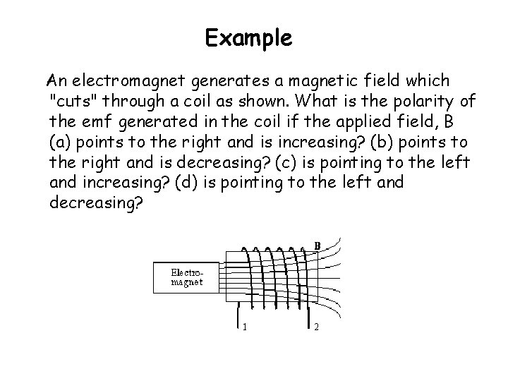 Example An electromagnet generates a magnetic field which "cuts" through a coil as shown.