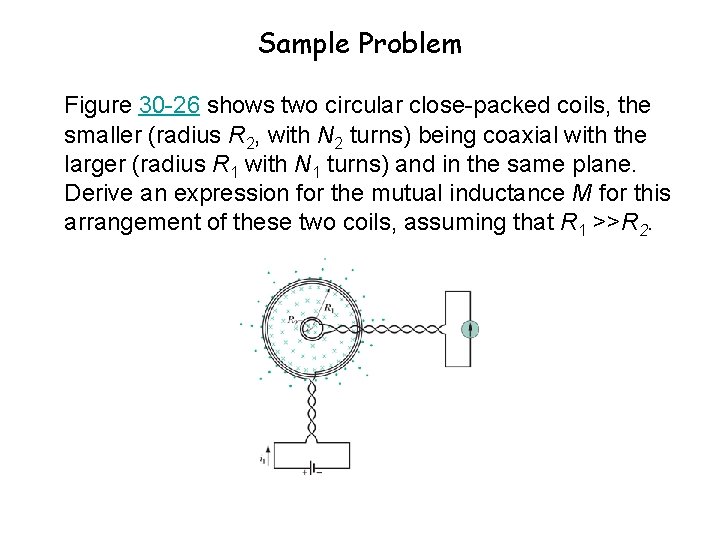 Sample Problem Figure 30 -26 shows two circular close-packed coils, the smaller (radius R