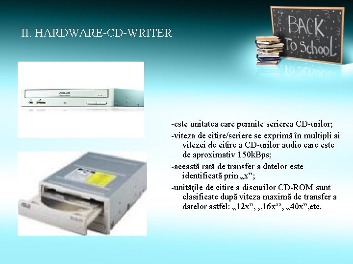 II. HARDWARE-CD-WRITER -este unitatea care permite scrierea CD-urilor; -viteza de citire/scriere se exprimă în