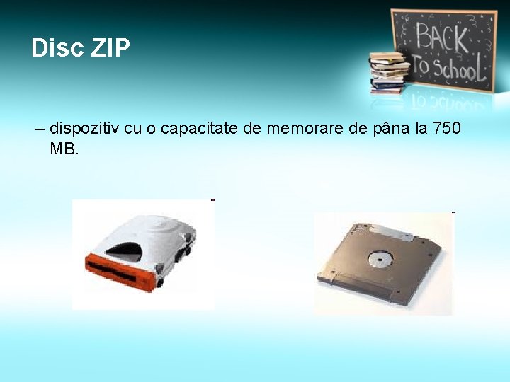 Disc ZIP – dispozitiv cu o capacitate de memorare de pâna la 750 MB.