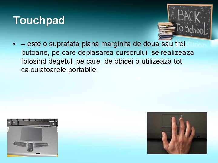 Touchpad • – este o suprafata plana marginita de doua sau trei butoane, pe