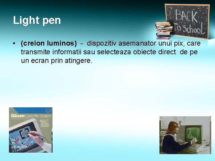 Light pen • (creion luminos) - dispozitiv asemanator unui pix, care transmite informatii sau