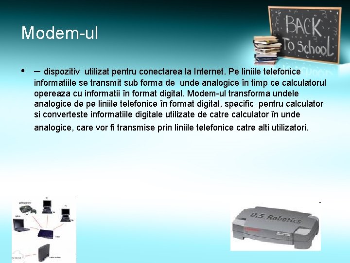 Modem-ul • – dispozitiv utilizat pentru conectarea la Internet. Pe liniile telefonice informatiile se