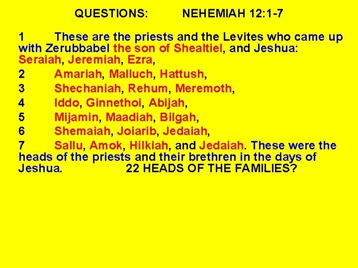 QUESTIONS: NEHEMIAH 12: 1 -7 1 These are the priests and the Levites who