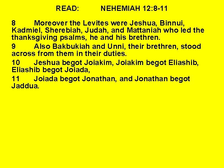 READ: NEHEMIAH 12: 8 -11 8 Moreover the Levites were Jeshua, Binnui, Kadmiel, Sherebiah,