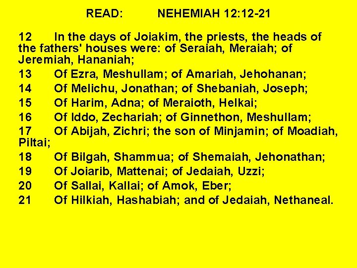 READ: NEHEMIAH 12: 12 -21 12 In the days of Joiakim, the priests, the