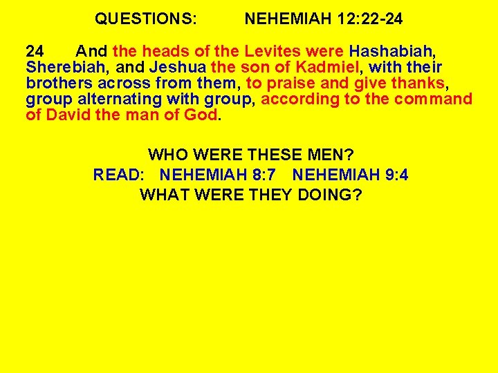 QUESTIONS: NEHEMIAH 12: 22 -24 24 And the heads of the Levites were Hashabiah,