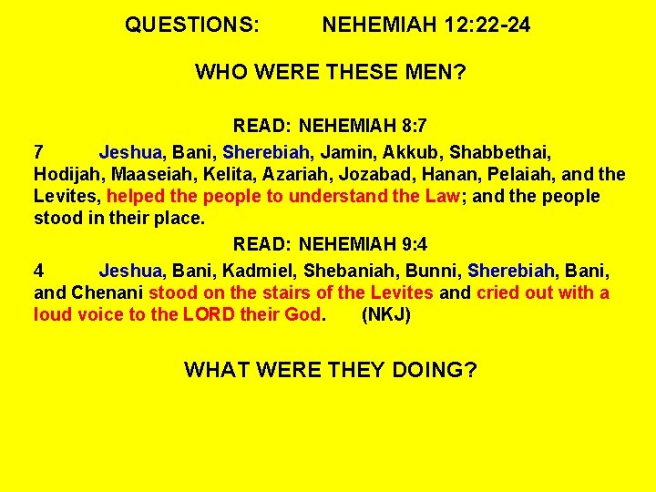QUESTIONS: NEHEMIAH 12: 22 -24 WHO WERE THESE MEN? READ: NEHEMIAH 8: 7 7 QUESTIONS: NEHEMIAH 12: 22 -24 WHO WERE THESE MEN? READ: NEHEMIAH 8: 7 7