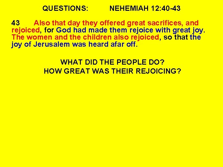 QUESTIONS: NEHEMIAH 12: 40 -43 43 Also that day they offered great sacrifices, and