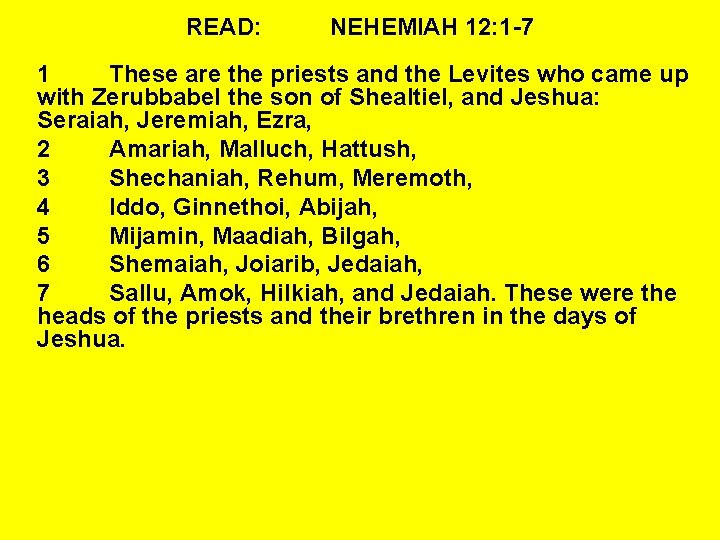 READ: NEHEMIAH 12: 1 -7 1 These are the priests and the Levites who