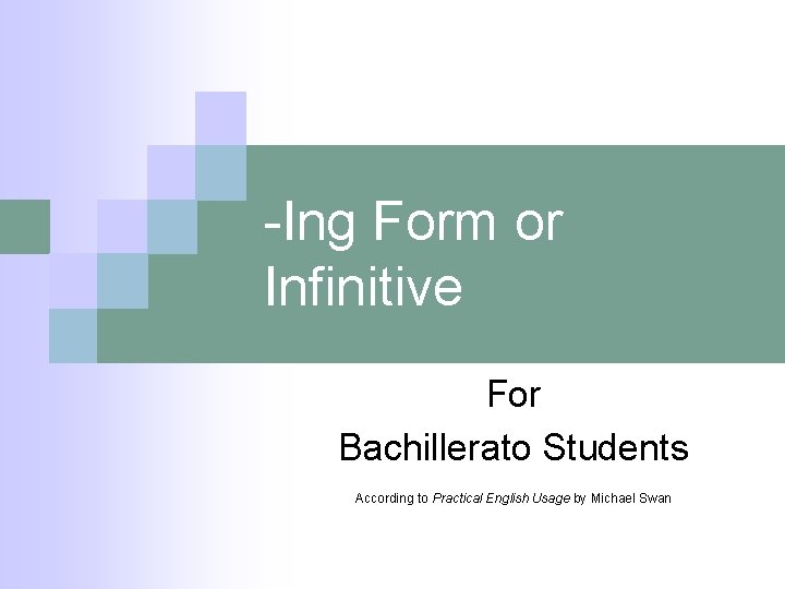 -Ing Form or Infinitive For Bachillerato Students According to Practical English Usage by Michael