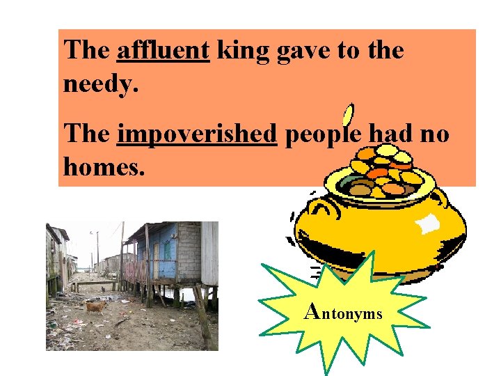 The affluent king gave to the needy. The impoverished people had no homes. Antonyms