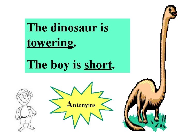The dinosaur is towering. The boy is short. Antonyms 