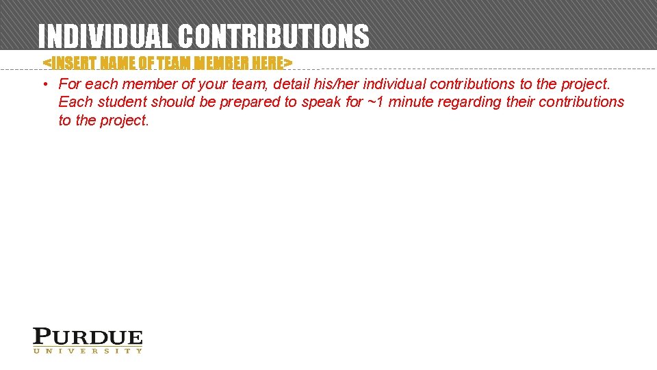 INDIVIDUAL CONTRIBUTIONS <INSERT NAME OF TEAM MEMBER HERE> • For each member of your